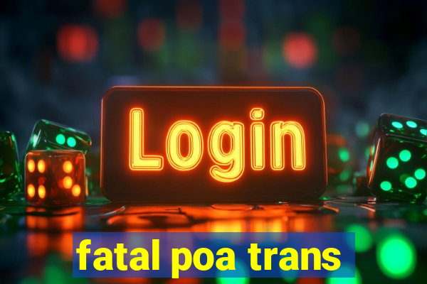 fatal poa trans